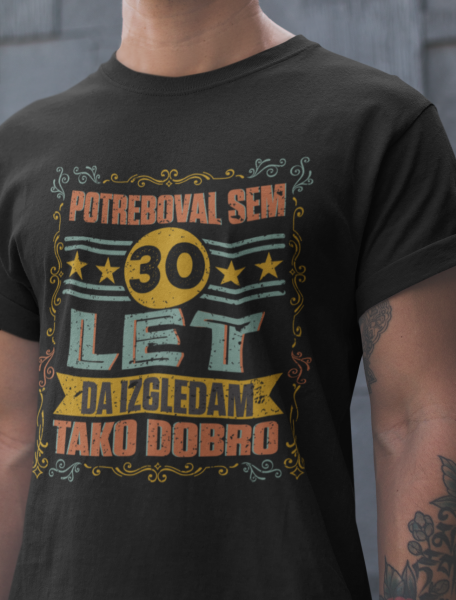 Majica potreboval Sem 30 Let Da Izgledam Tako Dobro