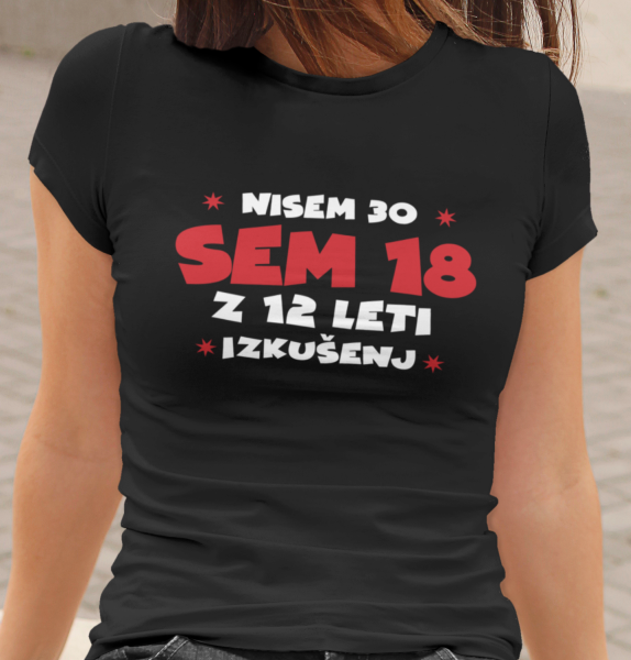 Untitledblack_6ffedddf-9e70-410b-9cc7-2fbf62b9cc37.png Majica Nisem 30, Sem 18 Z 12 Leti Izkušenj