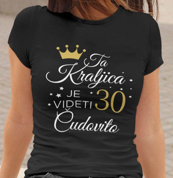 Majica Ta Kraljica Je Videti Čudovito 30 [poljubna starost]