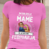 Majica Ne Podcenjuj Mame Februarja