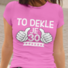 Majica To Dekle Je 30