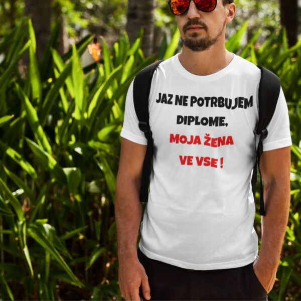Majica - Jaz Ne Potrebujem Diplome Moja Žena Ve Vse