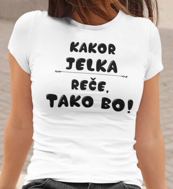 kakor_jelka_rece_tako_bo.jpg Majica - Kakor Jelka reče tako bo