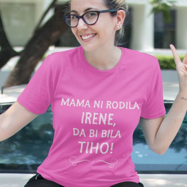 Majica Mama Ni Rodila Irene, Da Bi Bila Tiho