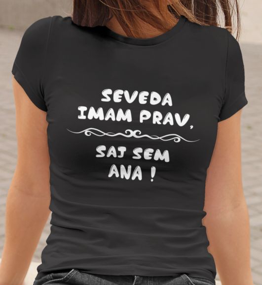 Majica Seveda Imam Prav, Saj Sem Ana