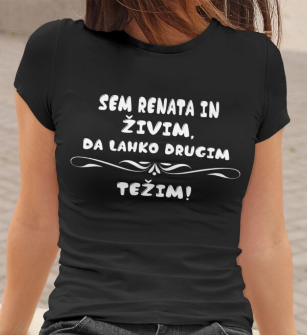 semrenatainzivimdalahkodrugimtezim.jpg Majica - Sem Renata in živim, da lahko drugim težim