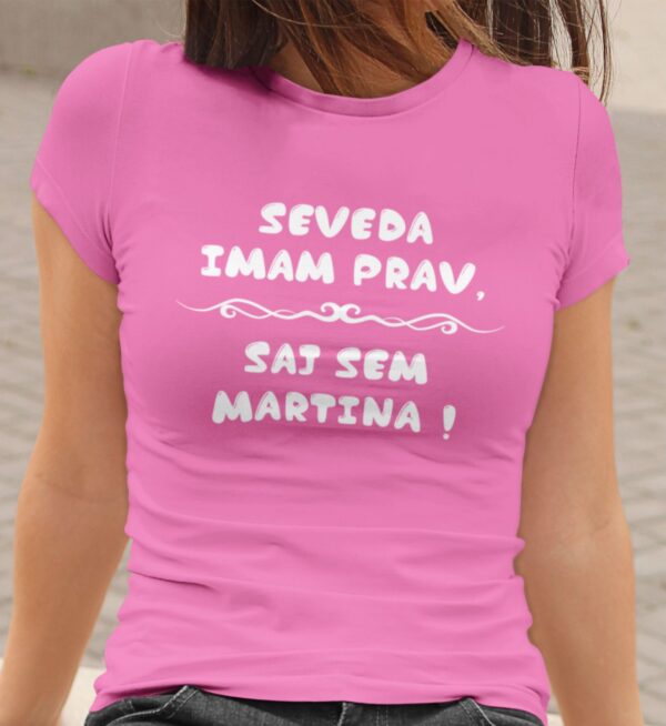 sevedaimamprav-martina.jpg Majica - Seveda imam prav, saj sem Martina