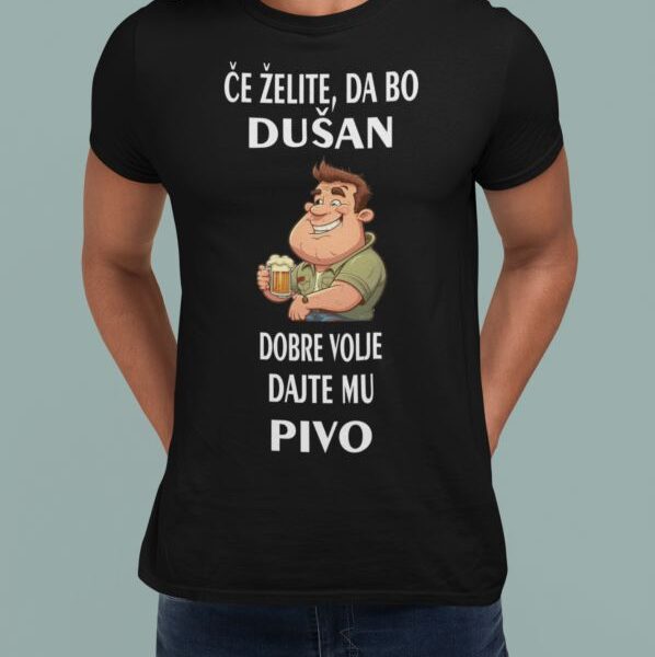 Majica Če želite, Da Bo Dušan Dobre Volje Dajte Mu Pivo