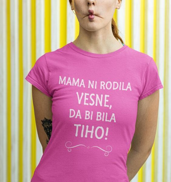 Majica Mama Ni Rodila Vesne, Da Bi Bila Tiho