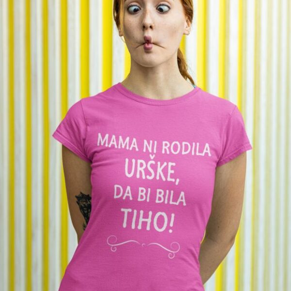 Majica Mama Ni Rodila Urške, Da Bi Bila Tiho